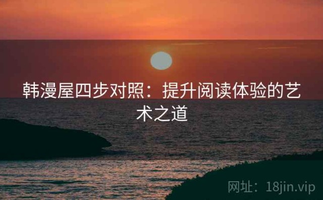 韩漫屋四步对照：提升阅读体验的艺术之道