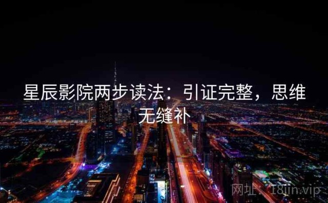 星辰影院两步读法：引证完整，思维无缝补