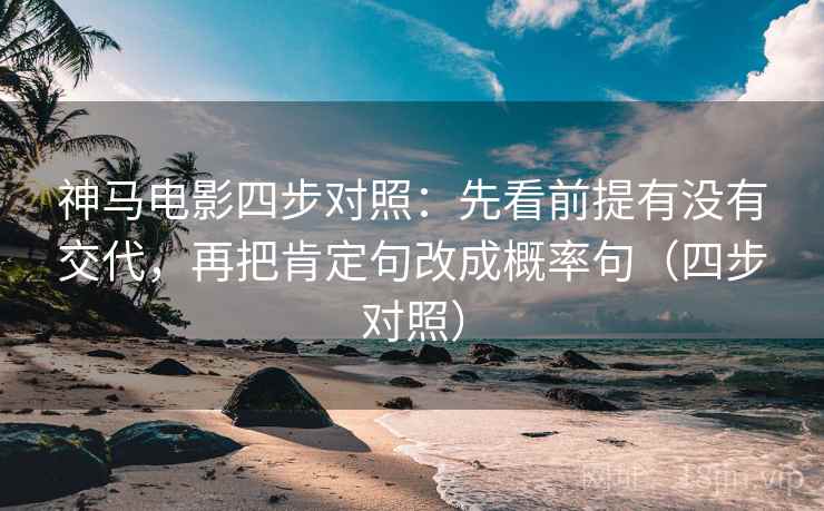 神马电影四步对照：先看前提有没有交代，再把肯定句改成概率句（四步对照）