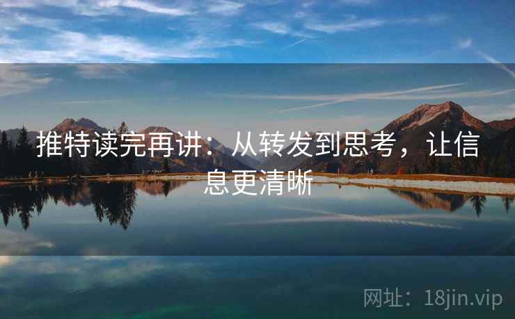 推特读完再讲：从转发到思考，让信息更清晰